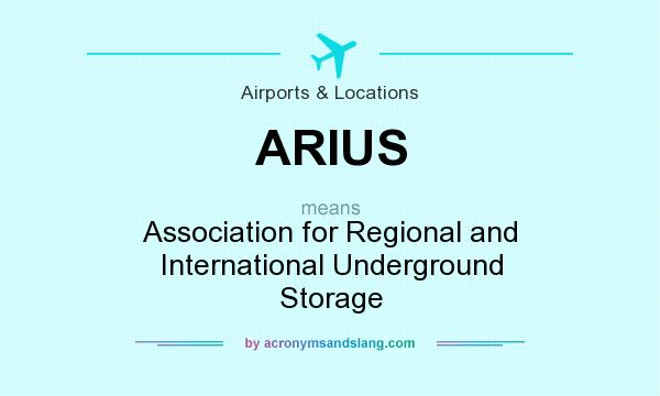What does ARIUS mean? It stands for Association for Regional and International Underground Storage