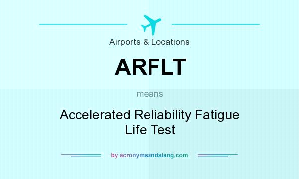 What does ARFLT mean? It stands for Accelerated Reliability Fatigue Life Test