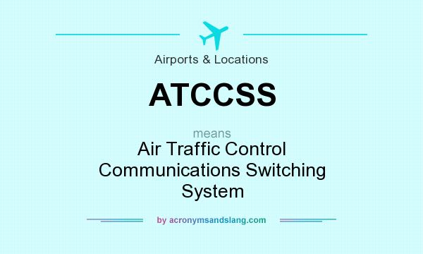 What does ATCCSS mean? It stands for Air Traffic Control Communications Switching System