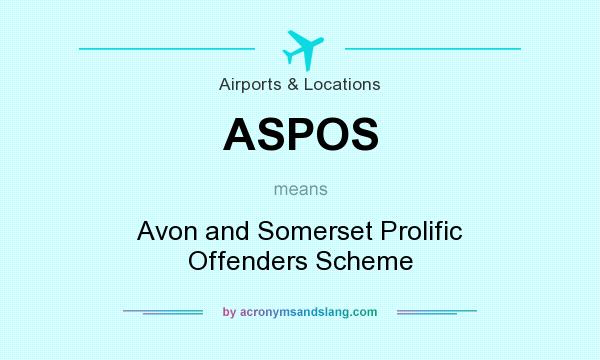 What does ASPOS mean? It stands for Avon and Somerset Prolific Offenders Scheme