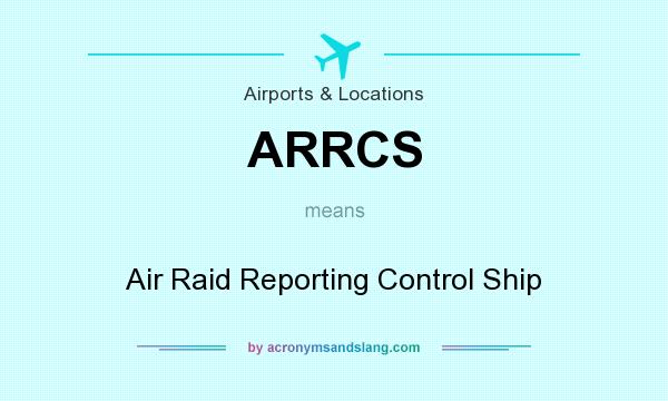 What does ARRCS mean? It stands for Air Raid Reporting Control Ship