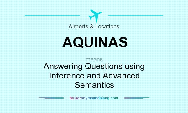 What does AQUINAS mean? It stands for Answering Questions using Inference and Advanced Semantics
