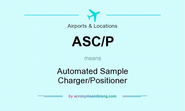What does ASC/P mean? It stands for Automated Sample Charger/Positioner
