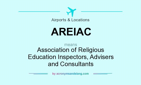 What does AREIAC mean? It stands for Association of Religious Education Inspectors, Advisers and Consultants
