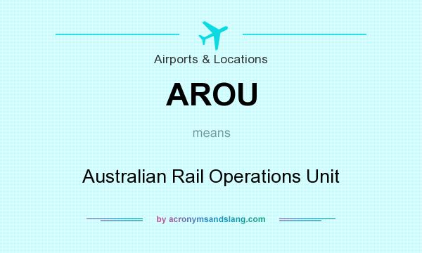 What does AROU mean? It stands for Australian Rail Operations Unit