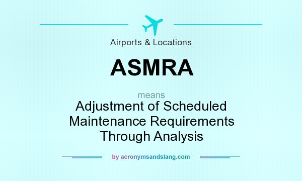 What does ASMRA mean? It stands for Adjustment of Scheduled Maintenance Requirements Through Analysis