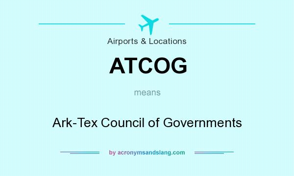 What does ATCOG mean? It stands for Ark-Tex Council of Governments