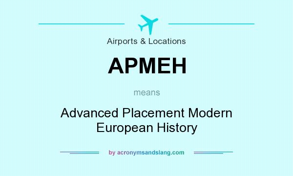 What does APMEH mean? It stands for Advanced Placement Modern European History