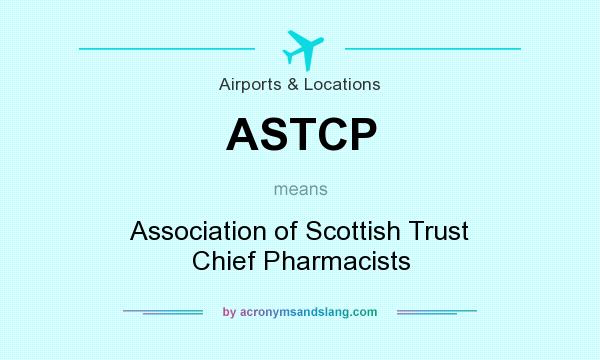 What does ASTCP mean? It stands for Association of Scottish Trust Chief Pharmacists