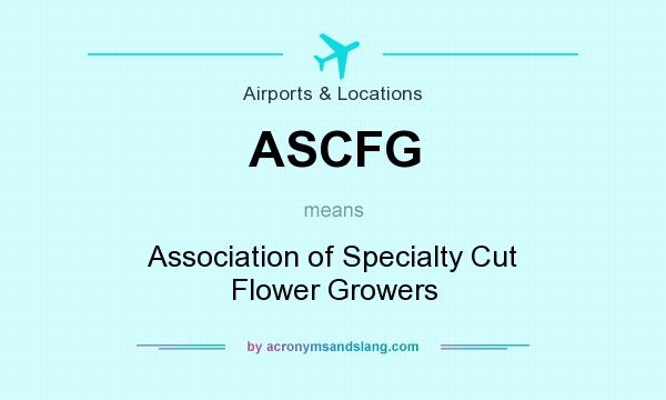 What does ASCFG mean? It stands for Association of Specialty Cut Flower Growers