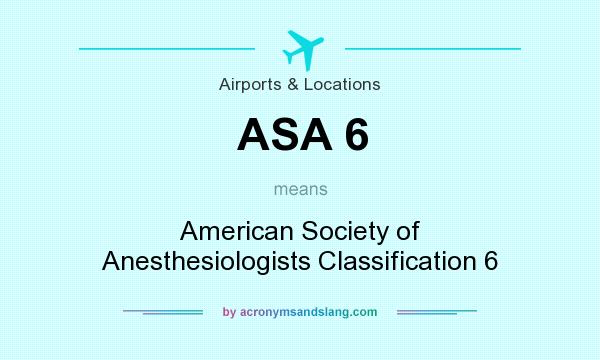 What does ASA 6 mean? It stands for American Society of Anesthesiologists Classification 6