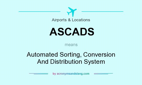 What does ASCADS mean? It stands for Automated Sorting, Conversion And Distribution System