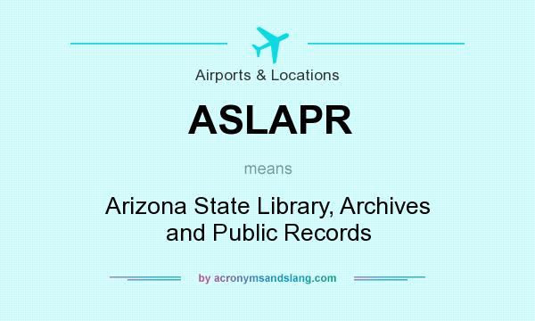 What does ASLAPR mean? It stands for Arizona State Library, Archives and Public Records