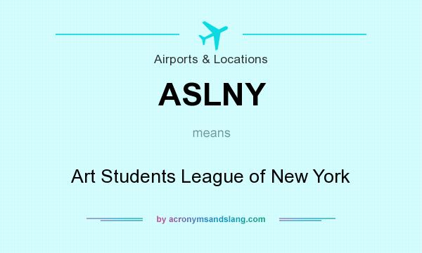 What does ASLNY mean? It stands for Art Students League of New York