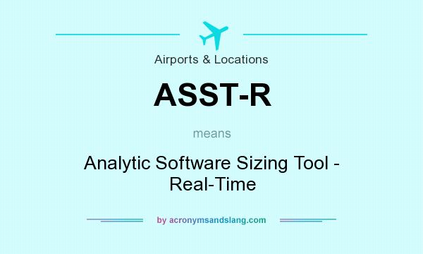 What does ASST-R mean? It stands for Analytic Software Sizing Tool - Real-Time