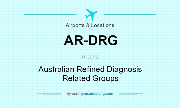 What does AR-DRG mean? It stands for Australian Refined Diagnosis Related Groups