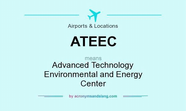 What does ATEEC mean? It stands for Advanced Technology Environmental and Energy Center