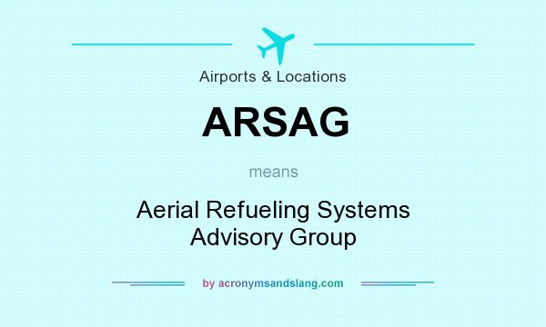 What does ARSAG mean? It stands for Aerial Refueling Systems Advisory Group