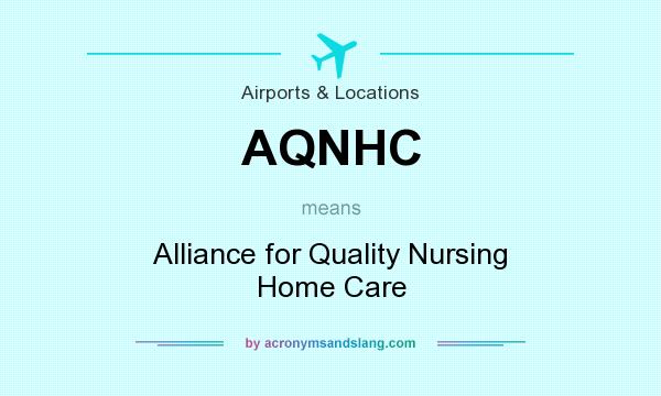 What does AQNHC mean? It stands for Alliance for Quality Nursing Home Care