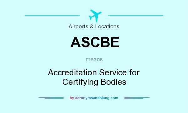 What does ASCBE mean? It stands for Accreditation Service for Certifying Bodies