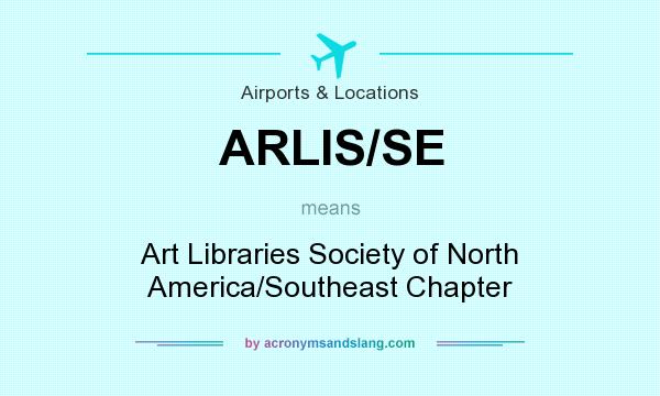 What does ARLIS/SE mean? It stands for Art Libraries Society of North America/Southeast Chapter
