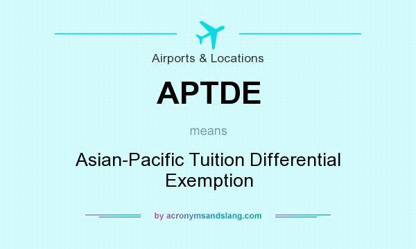 What does APTDE mean? It stands for Asian-Pacific Tuition Differential Exemption
