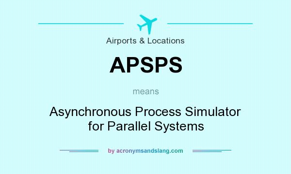 What does APSPS mean? It stands for Asynchronous Process Simulator for Parallel Systems