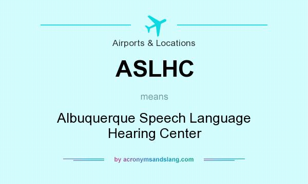 What does ASLHC mean? It stands for Albuquerque Speech Language Hearing Center