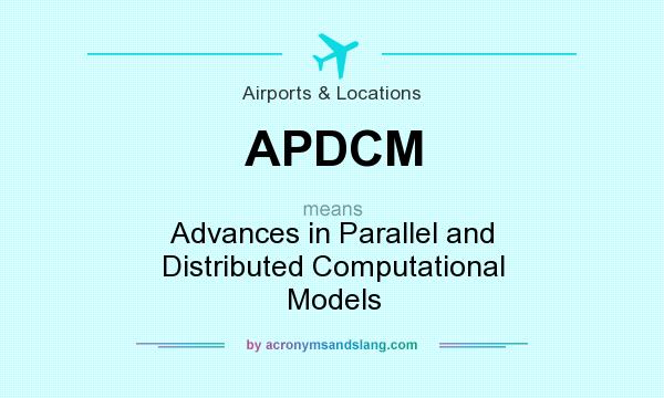 What does APDCM mean? It stands for Advances in Parallel and Distributed Computational Models