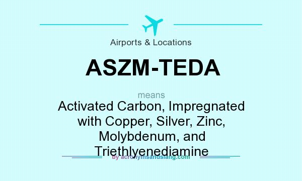 What does ASZM-TEDA mean? It stands for Activated Carbon, Impregnated with Copper, Silver, Zinc, Molybdenum, and Triethlyenediamine