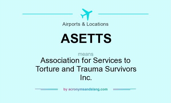 What does ASETTS mean? It stands for Association for Services to Torture and Trauma Survivors Inc.