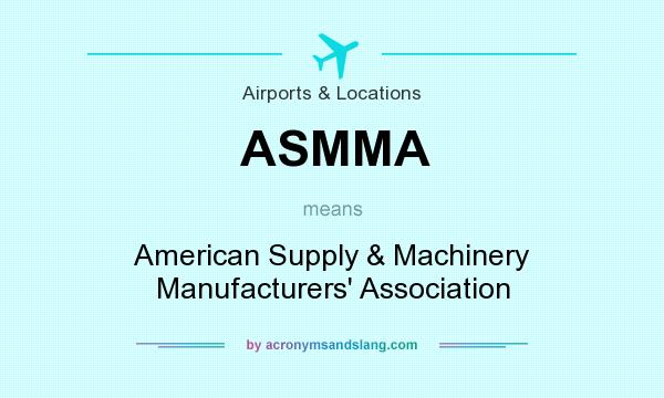 What does ASMMA mean? It stands for American Supply & Machinery Manufacturers` Association