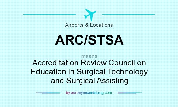 What does ARC/STSA mean? It stands for Accreditation Review Council on Education in Surgical Technology and Surgical Assisting
