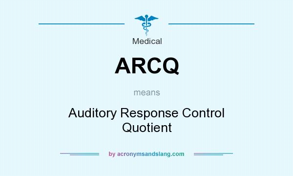 What does ARCQ mean? It stands for Auditory Response Control Quotient
