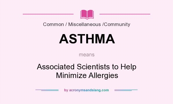 What does ASTHMA mean? It stands for Associated Scientists to Help Minimize Allergies
