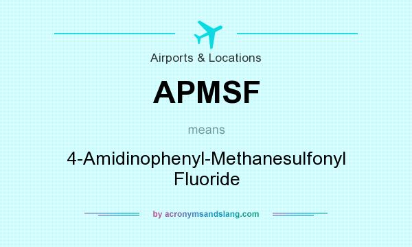 What does APMSF mean? It stands for 4-Amidinophenyl-Methanesulfonyl Fluoride