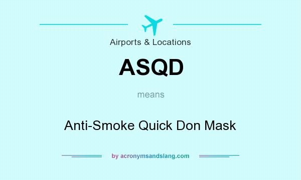 What does ASQD mean? It stands for Anti-Smoke Quick Don Mask