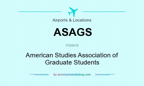 What does ASAGS mean? It stands for American Studies Association of Graduate Students