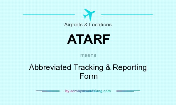 What does ATARF mean? It stands for Abbreviated Tracking & Reporting Form