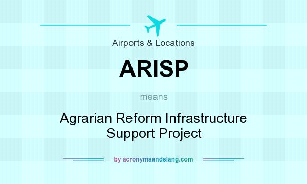 What does ARISP mean? It stands for Agrarian Reform Infrastructure Support Project