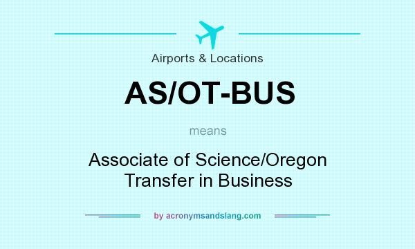 What does AS/OT-BUS mean? It stands for Associate of Science/Oregon Transfer in Business
