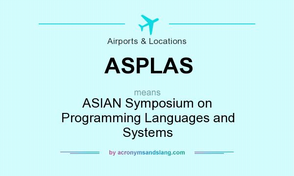 What does ASPLAS mean? It stands for ASIAN Symposium on Programming Languages and Systems