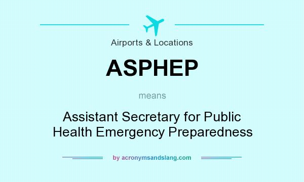 What does ASPHEP mean? It stands for Assistant Secretary for Public Health Emergency Preparedness