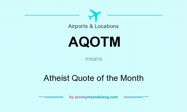 What does AQOTM mean? It stands for Atheist Quote of the Month
