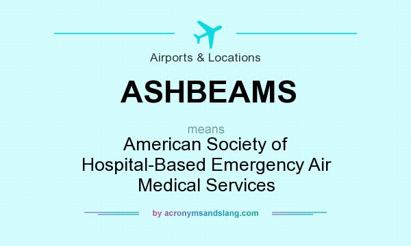 What does ASHBEAMS mean? It stands for American Society of Hospital-Based Emergency Air Medical Services