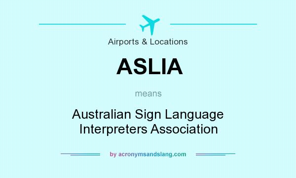 What does ASLIA mean? It stands for Australian Sign Language Interpreters Association