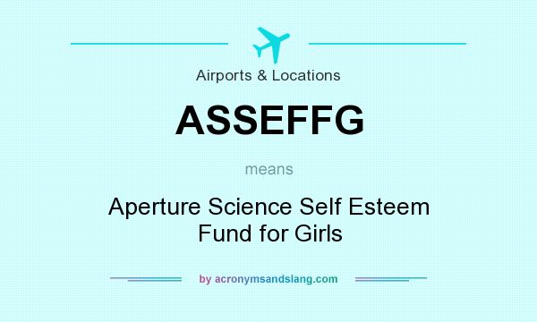 What does ASSEFFG mean? It stands for Aperture Science Self Esteem Fund for Girls