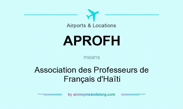 What does APROFH mean? It stands for Association des Professeurs de Français d`Haïti