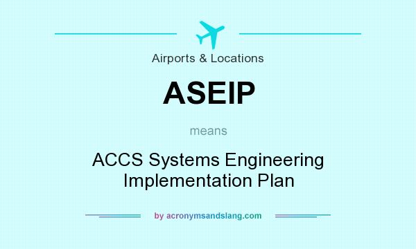 What does ASEIP mean? It stands for ACCS Systems Engineering Implementation Plan