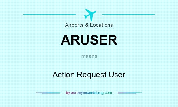 What does ARUSER mean? It stands for Action Request User